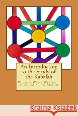An Introduction to the Study of the Kabalah Eduardo Filipe Freitas William Wyn Westcott Eduardo Filipe Freitas 9781986153089