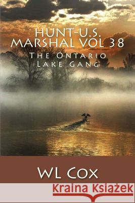 Hunt-U.S. Marshal Vol 38: The Ontario Lake Gang Wl Cox 9781986154772 Createspace Independent Publishing Platform