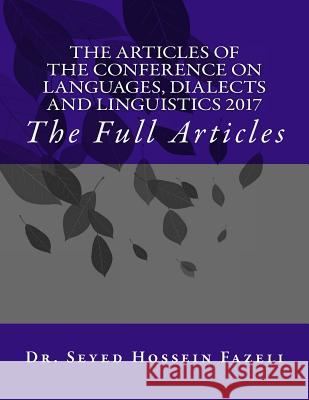 The Full Articles of the Conference on Languages, Dialects and Linguistics 2017 Dr Seyed Hossein Fazeli 9781986154956 Createspace Independent Publishing Platform