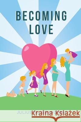 Becoming Love Julius Eli Dziwornu 9781986155731 Createspace Independent Publishing Platform