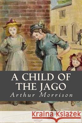 A Child of the Jago Arthur Morrison Ravell 9781986155793 Createspace Independent Publishing Platform