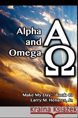 Alpha and Omega: Make My Day - 40 Dr Hilarion M. Henare Tatay Jobo Elize 9781986156011 Createspace Independent Publishing Platform