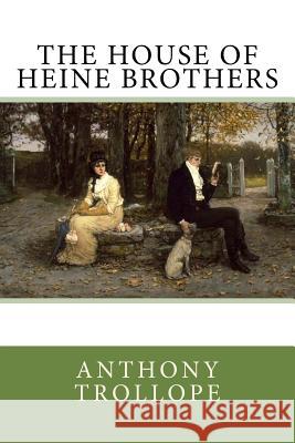 The House of Heine Brothers Anthony Trollope 9781986156486 Createspace Independent Publishing Platform