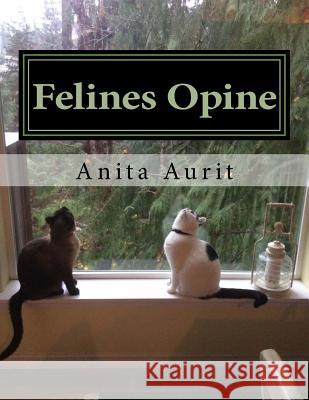 Felines Opine: God From A Feline Point of View (A Devotional for Cat Lovers) Aurit, Anita Ellen 9781986157186 Createspace Independent Publishing Platform