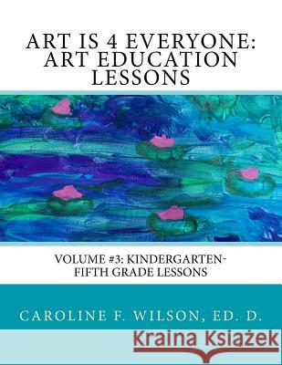 Art is 4 Everyone: Art Education Lessons Wilson, Caroline F. 9781986159814