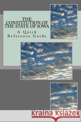 The Constitution of the State of Iowa: A Quick Reference Guide Timothy Ball 9781986160049 Createspace Independent Publishing Platform