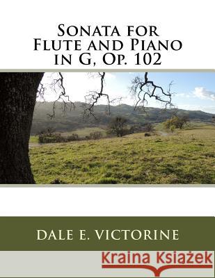 Sonata for Flute and Piano in G, Op. 102 Dale E. Victorine 9781986162265