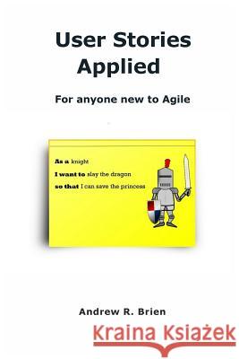 User Stories Applied: For anyone new to Agile Brien, Andrew R. 9781986164740