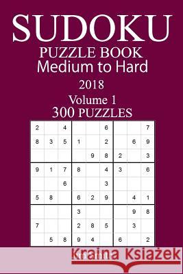 300 Medium to Hard Sudoku Puzzle Book 2018 Jim Smith 9781986167253 Createspace Independent Publishing Platform