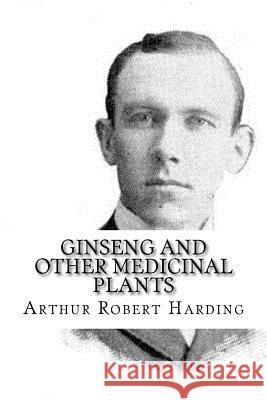 Ginseng and Other Medicinal Plants Arthur Robert Harding 9781986169554 Createspace Independent Publishing Platform