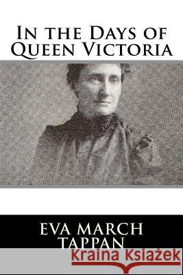 In the Days of Queen Victoria Eva March Tappan 9781986172158 Createspace Independent Publishing Platform