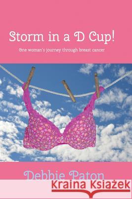 Storm in a D Cup!: One woman's journey through breast cancer Paton, Debbie 9781986176583