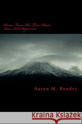 Poems From The Teen Heart: Love And Depression Aaron M. Bender 9781986177245
