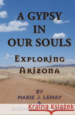 A Gypsy in Our Souls: Exploring Arizona Marie J. Lemay Suzanne T. Poirier 9781986178815 Createspace Independent Publishing Platform