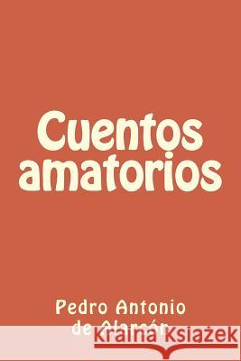 Cuentos amatorios de Alarcon, Pedro Antonio 9781986179980 Createspace Independent Publishing Platform