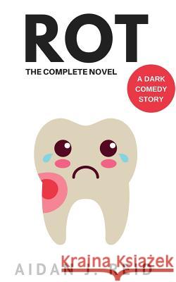 Rot: The Complete Novel Aidan J. Reid 9781986181310 Createspace Independent Publishing Platform