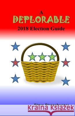 A Deplorable 2018 Election Guide Steve Stranghoener 9781986181761 Createspace Independent Publishing Platform