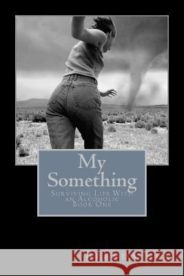My Something: Surviving Life With an Alcoholic Brenda Lea 9781986182652