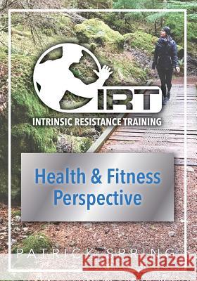 Intrinsic Resistance Training: Health & Fitness Perspective: Full Color Edition Patrick Spring 9781986182973 Createspace Independent Publishing Platform