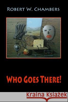 Who Goes There! Robert W. Chambers 9781986184519 Createspace Independent Publishing Platform