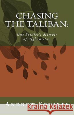 Chasing The Taliban: : One Soldier's Memoir of Afghanistan Squires, Andrew 9781986184540