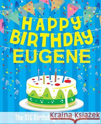 Happy Birthday Eugene - The Big Birthday Activity Book: (Personalized Children's Activity Book) Birthdaydr 9781986185295 Createspace Independent Publishing Platform