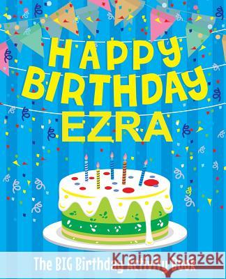 Happy Birthday Ezra - The Big Birthday Activity Book: (Personalized Children's Activity Book) Birthdaydr 9781986185653 Createspace Independent Publishing Platform