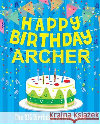 Happy Birthday Archer - The Big Birthday Activity Book: (Personalized Children's Activity Book) Birthdaydr 9781986186568 Createspace Independent Publishing Platform