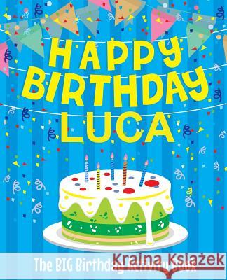 Happy Birthday Luca - The Big Birthday Activity Book: (Personalized Children's Activity Book) Birthdaydr 9781986186667 Createspace Independent Publishing Platform