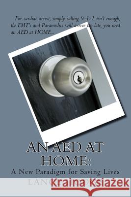 An AED at HOME: A New Paradigm for Saving Lives Hodge, Lance 9781986187183 Createspace Independent Publishing Platform
