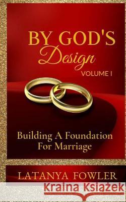 By God's Design: Building a Foundation for Marriage Mrs Latanya R. Fowler 9781986187312 Createspace Independent Publishing Platform