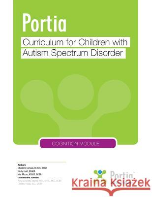 Portia Curriculum - Cognition: Curriculum for Children with Autism Spectrum Disorder Kim Moore Charlene Gervais Kristy Hunt 9781986188746