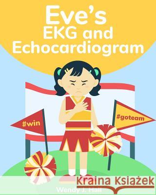 Eve's EKG and Echocardiogram Wendy J. Hall Ysha Morco 9781986195072