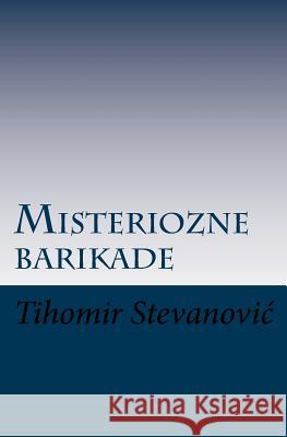 Misteriozne Barikade Tihomir M. Stevanovic 9781986198592 Createspace Independent Publishing Platform