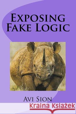 Exposing Fake Logic AVI Sion 9781986199155 Createspace Independent Publishing Platform