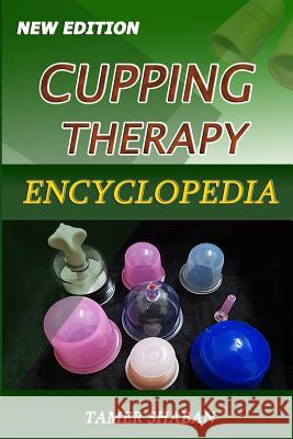 Cupping Therapy Encyclopedia: New Edition Dr Tamer Shaban 9781986200486 Createspace Independent Publishing Platform