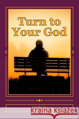 Turn to Your God Bob Mullin 9781986204224 Createspace Independent Publishing Platform