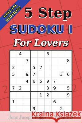 5 Step Sudoku I For Lovers Vol 3: Special Edition - 310 Puzzles! - Easy, Medium, and Hard Levels - Sudoku Puzzle Book Popps, John Joseph 9781986208277