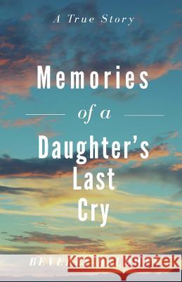 Memories of a Daughter's Last Cry Beverly Baldwin 9781986210737