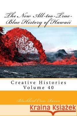 The New All-too-True-Blue History of Hawaii Raven, Blackbird Crow 9781986210898 Createspace Independent Publishing Platform