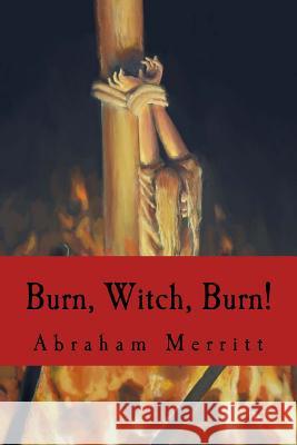 Burn, Witch, Burn! Abraham Merritt 9781986211628 Createspace Independent Publishing Platform