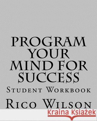 Program Your Mind for Success: Student Workbook Rico Wilson 9781986211840 Createspace Independent Publishing Platform
