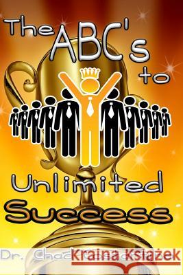 The ABCs to Unlimited Success Dr Chad Costantino Gavriela Powers 9781986212250 Createspace Independent Publishing Platform