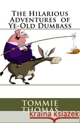 The Hilarious Adventures of Ye-Old Dumbass Tommie Thomas 9781986214360