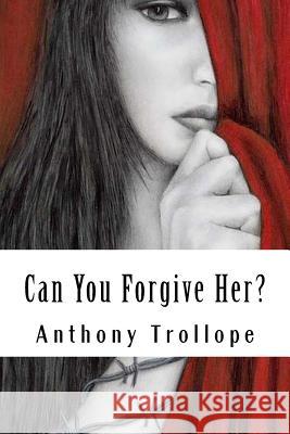 Can You Forgive Her? Anthony Trollope 9781986215831 Createspace Independent Publishing Platform