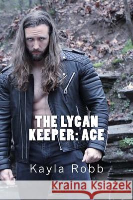 The Lycan Keeper: Ace Kayla Robb 9781986216081