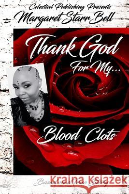 Thank God for My Blood Clots Margaret Starr Bell 9781986216425