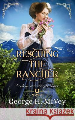 Rescuing the Rancher George H. McVey 9781986216579 Createspace Independent Publishing Platform