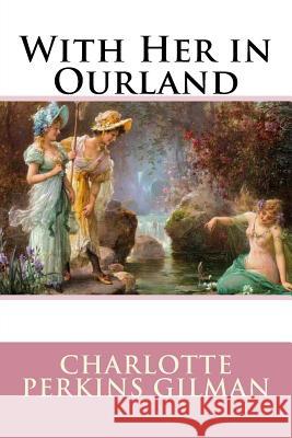 With Her in Ourland Charlotte Perkin Jv Editors 9781986217446 Createspace Independent Publishing Platform