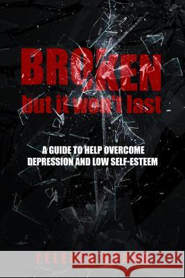Broken but it won't last: A guide to help overcome depression and low self-esteem Spann, Feleica 9781986218955 Createspace Independent Publishing Platform